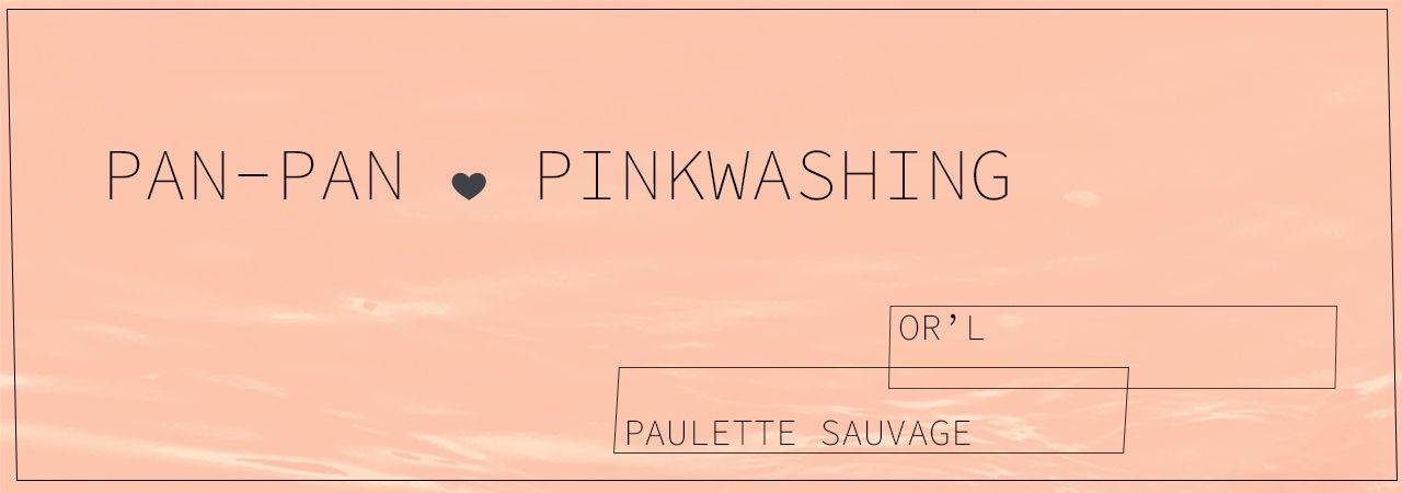 Pan-Pan vs Pinkwashing : Paulette Sauvage + OR'L